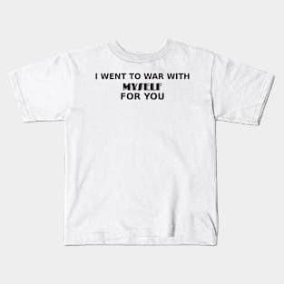 I went to war with myself for you Kids T-Shirt